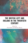 The British Left and Ireland in the Twentieth Century - Book