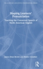 Shaping Learners’ Pronunciation : Teaching the Connected Speech of North American English - Book