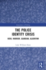 The Police Identity Crisis : Hero, Warrior, Guardian, Algorithm - Book