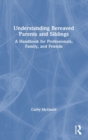 Understanding Bereaved Parents and Siblings : A Handbook for Professionals, Family, and Friends - Book
