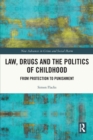 Law, Drugs and the Politics of Childhood : From Protection to Punishment - Book