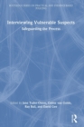 Interviewing Vulnerable Suspects : Safeguarding the Process - Book