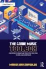 The Game Music Toolbox : Composition Techniques and Production Tools from 20 Iconic Game Soundtracks - Book