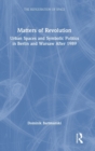 Matters of Revolution : Urban Spaces and Symbolic Politics in Berlin and Warsaw After 1989 - Book