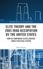 Elite Theory and the 2003 Iraq Occupation by the United States : How US Corporate Elites Created Iraq’s Political System - Book