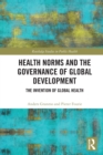 Health Norms and the Governance of Global Development : The Invention of Global Health - Book