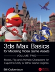 3ds Max Basics for Modeling Video Game Assets : Volume 2: Model, Rig and Animate Characters for Export to Unity or Other Game Engines - Book