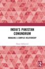 India’s Pakistan Conundrum : Managing a Complex Relationship - Book