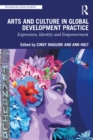 Arts and Culture in Global Development Practice : Expression, Identity and Empowerment - Book