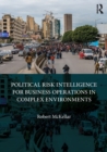 Political Risk Intelligence for Business Operations in Complex Environments - Book