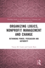 Organizing Logics, Nonprofit Management and Change : Rethinking Power, Persuasion and Authority - Book