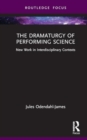 The Dramaturgy of Performing Science : New Work in Interdisciplinary Contexts - Book