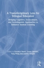 A Transdisciplinary Lens for Bilingual Education : Bridging Cognitive, Sociocultural, and Sociolinguistic Approaches to Enhance Student Learning - Book