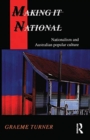 Making It National : Nationalism and Australian popular culture - Book