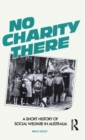 No Charity There : A short history of social welfare in Australia - Book