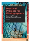 Practical Projects for Photographers : Learning Through Practice and Research - Book