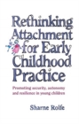 Rethinking Attachment for Early Childhood Practice : Promoting security, autonomy and resilience in young children - Book