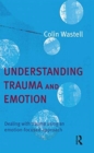 Understanding Trauma and Emotion : Dealing with trauma using an emotion-focused approach - Book