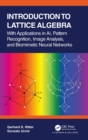 Introduction to Lattice Algebra : With Applications in AI, Pattern Recognition, Image Analysis, and Biomimetic Neural Networks - Book
