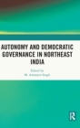 Autonomy and Democratic Governance in Northeast India - Book