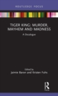 Tiger King: Murder, Mayhem and Madness : A Docalogue - Book