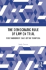 The Democratic Rule of Law on Trial : First Amendment Cases of the Trump Era - Book