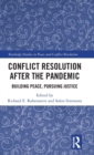 Conflict Resolution after the Pandemic : Building Peace, Pursuing Justice - Book