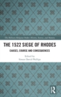 The 1522 Siege of Rhodes : Causes, Course and Consequences - Book