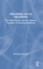 Masculinity and Its Discontents : The Male Psyche and the Inherent Tensions of Maturing Manhood - Book