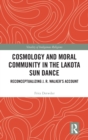 Cosmology and Moral Community in the Lakota Sun Dance : Reconceptualizing J. R. Walker's Account - Book
