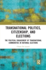 Transnational Politics, Citizenship and Elections : The Political Engagement of Transnational Communities in National Elections - Book