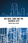 Big Data, Code and the Discrete City : Shaping Public Realms - Book