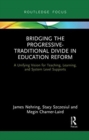 Bridging the Progressive-Traditional Divide in Education Reform : A Unifying Vision for Teaching, Learning, and System Level Supports - Book