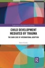 Child Development Mediated by Trauma : The Dark Side of International Adoption - Book