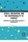 Ethics, Obligation, and the Responsibility to Protect : Contesting the Global Power Relations of Accountability - Book