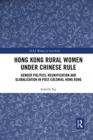 Hong Kong Rural Women under Chinese Rule : Gender Politics, Reunification and Globalisation in Post-colonial Hong Kong - Book
