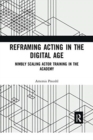 Reframing Acting in the Digital Age : Nimbly Scaling Actor Training in the Academy - Book