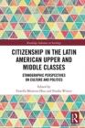Citizenship in the Latin American Upper and Middle Classes : Ethnographic Perspectives on Culture and Politics - Book