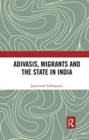 Adivasis, Migrants and the State in India - Book