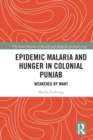 Epidemic Malaria and Hunger in Colonial Punjab : Weakened by Want - Book