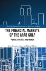 The Financial Markets of the Arab Gulf : Power, Politics and Money - Book