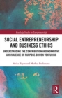 Social Entrepreneurship and Business Ethics : Understanding the Contribution and Normative Ambivalence of Purpose-driven Venturing - Book