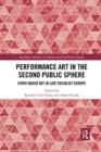 Performance Art in the Second Public Sphere : Event-based Art in Late Socialist Europe - Book