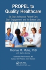 PROPEL to Quality Healthcare : Six Steps to Improve Patient Care, Staff Engagement, and the Bottom Line - Book