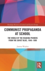 Communist Propaganda at School : The World of the Reading Primers from the Soviet Bloc, 1949-1989 - Book