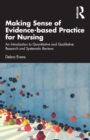 Making Sense of Evidence-based Practice for Nursing : An Introduction to Quantitative and Qualitative Research and Systematic Reviews - Book
