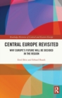 Central Europe Revisited : Why Europe’s Future Will Be Decided in the Region - Book