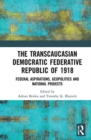 The Transcaucasian Democratic Federative Republic of 1918 : Federal Aspirations, Geopolitics and National Projects - Book