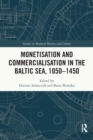 Monetisation and Commercialisation in the Baltic Sea, 1050-1450 - Book