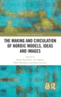 The Making and Circulation of Nordic Models, Ideas and Images - Book